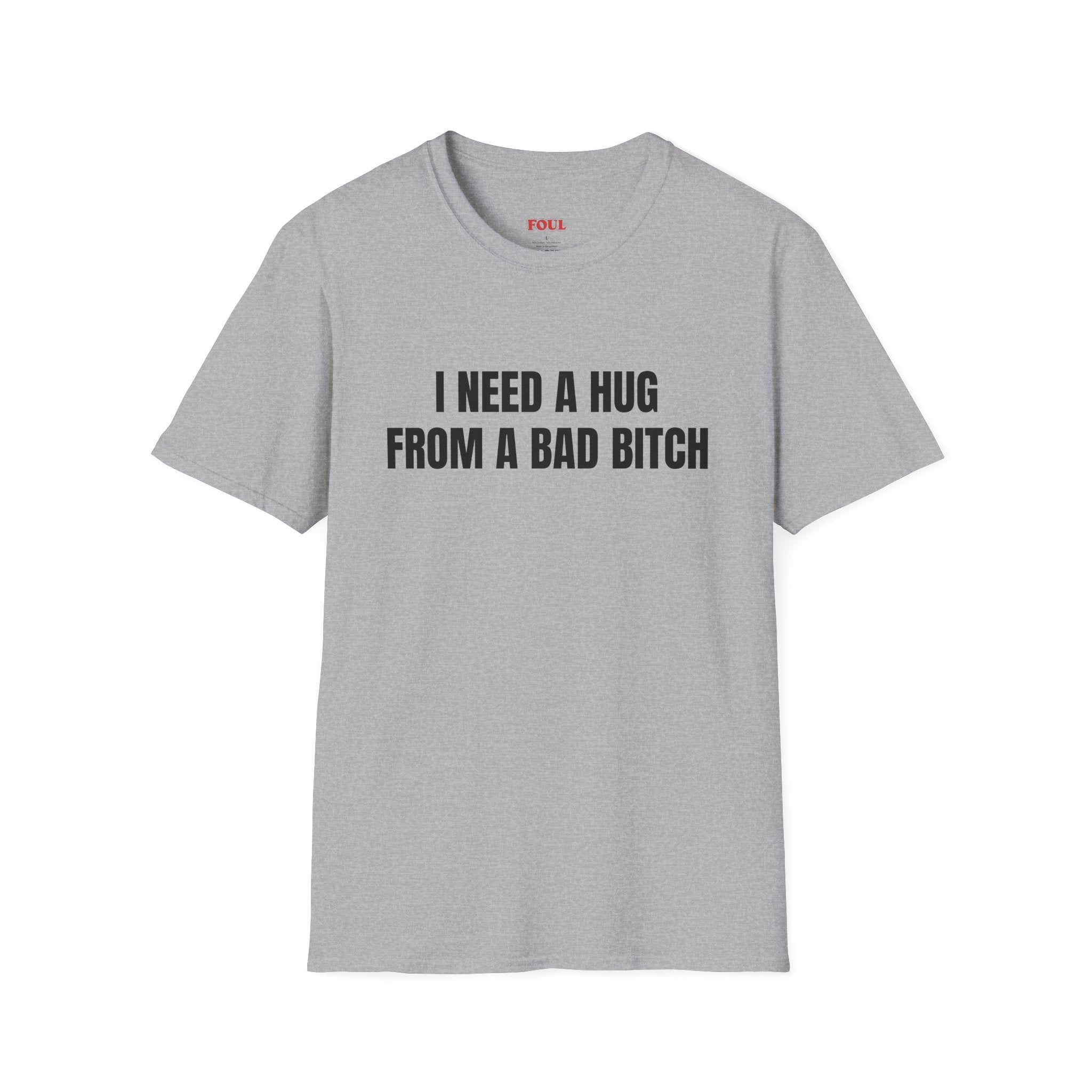 I Need A Hug From A Bad Bitch T-Shirt
