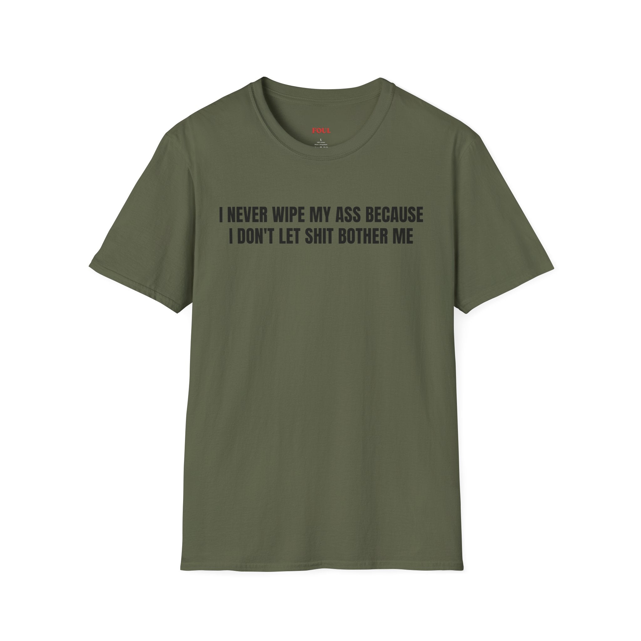 I Never Wipe My Ass Because I Don't Let Shit Bother Me T-Shirt