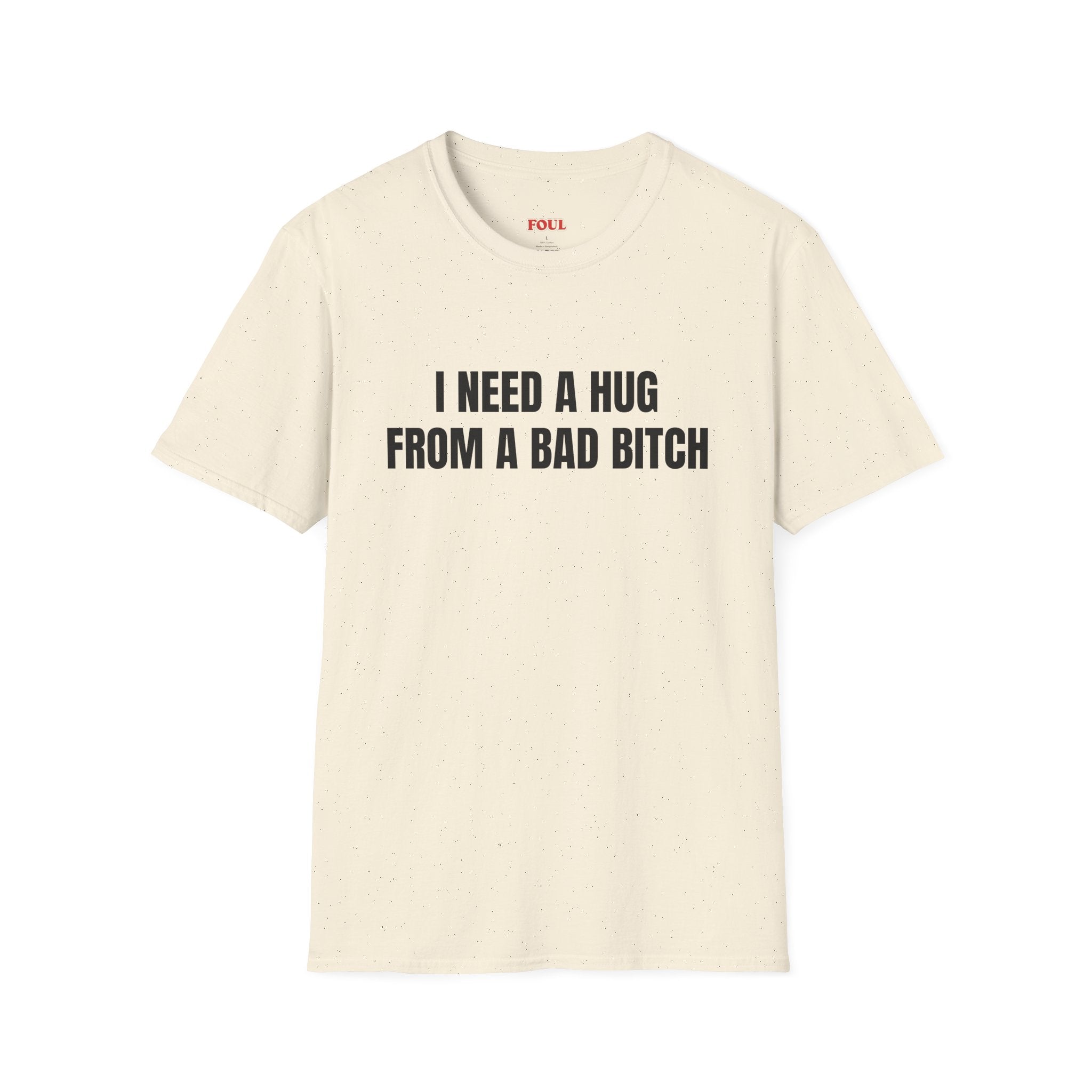 I Need A Hug From A Bad Bitch T-Shirt