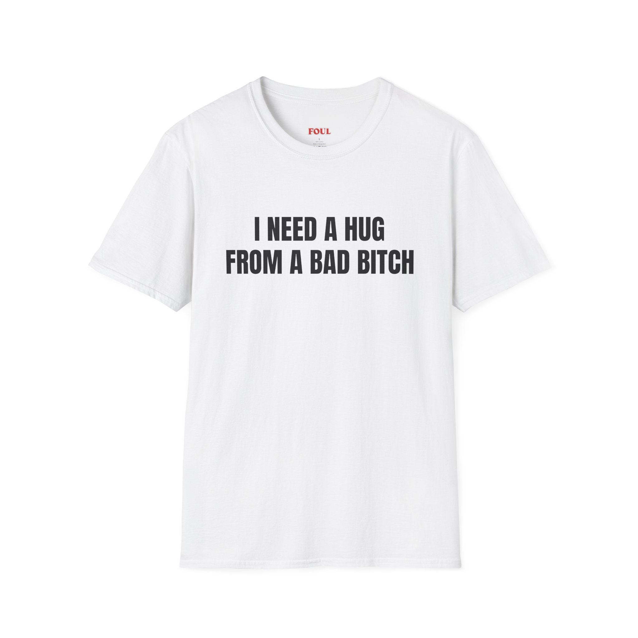 I Need A Hug From A Bad Bitch T-Shirt