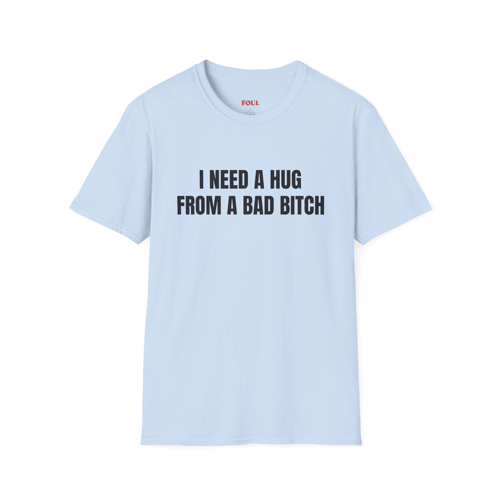 I Need A Hug From A Bad Bitch T-Shirt
