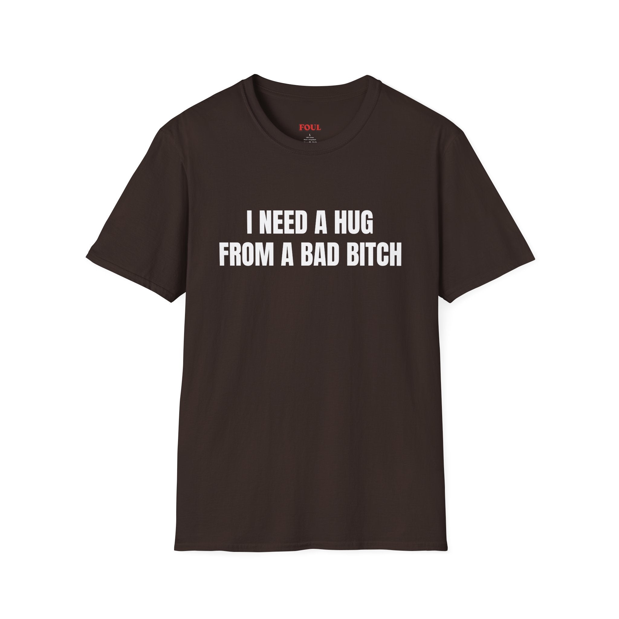 I Need A Hug From A Bad Bitch T-Shirt